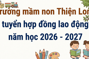 Trường Mầm non Thiện Long tuyển hợp đồng lao động năm học 2026 - 2027