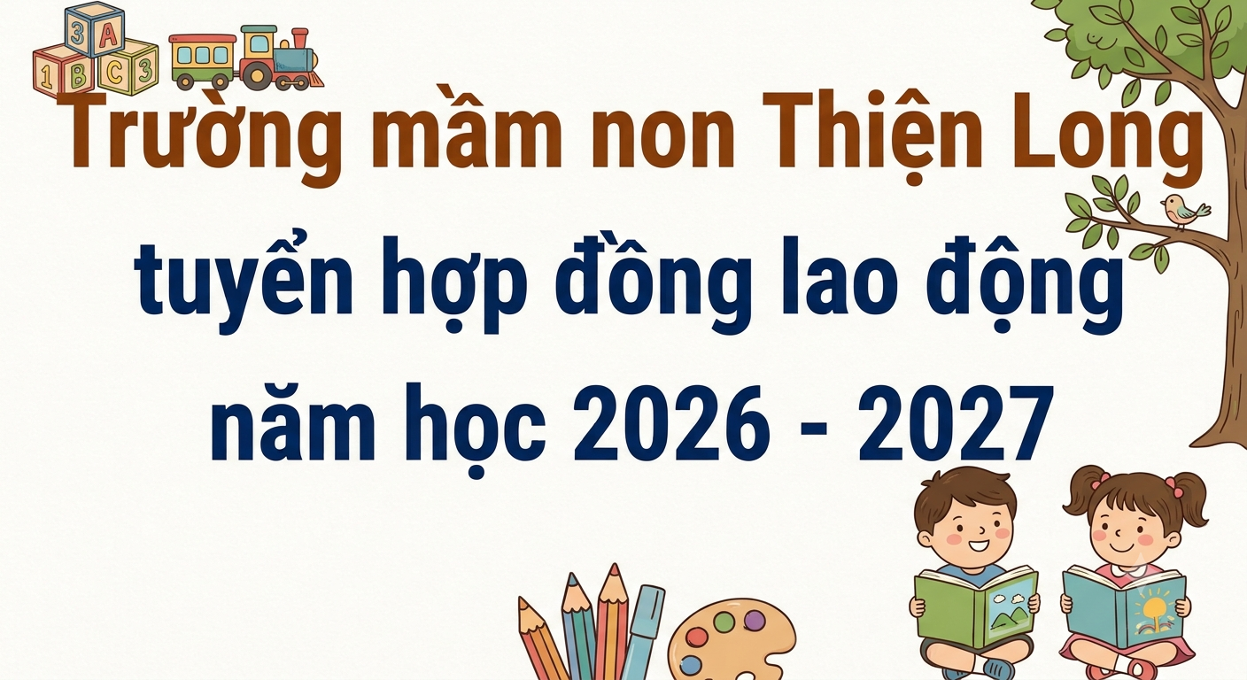 Trường Mầm non Thiện Long tuyển hợp đồng lao động năm học 2026 - 2027